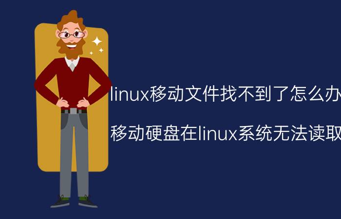 linux移动文件找不到了怎么办 移动硬盘在linux系统无法读取？